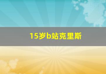 15岁b站克里斯