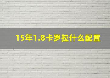 15年1.8卡罗拉什么配置