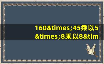 160×45乘以5×8乘以8×40×100等于几