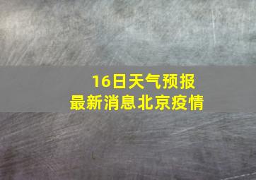 16日天气预报最新消息北京疫情