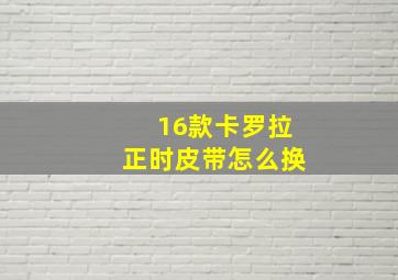 16款卡罗拉正时皮带怎么换