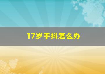 17岁手抖怎么办