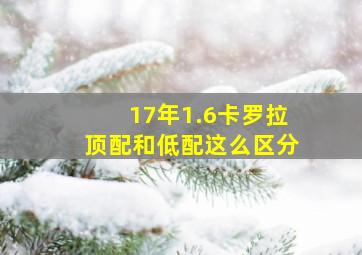 17年1.6卡罗拉顶配和低配这么区分