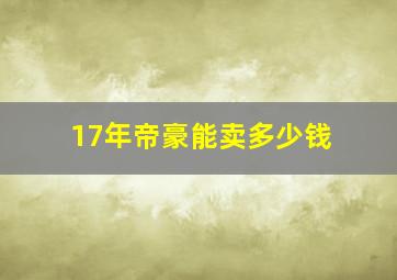 17年帝豪能卖多少钱