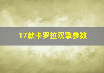 17款卡罗拉双擎参数