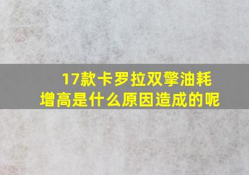 17款卡罗拉双擎油耗增高是什么原因造成的呢