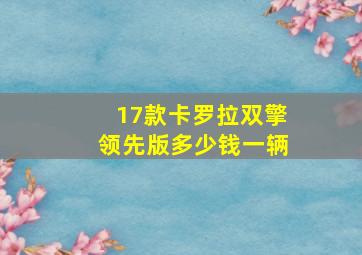 17款卡罗拉双擎领先版多少钱一辆