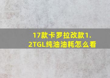 17款卡罗拉改款1.2TGL纯油油耗怎么看