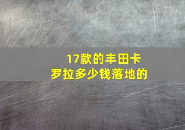 17款的丰田卡罗拉多少钱落地的