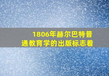 1806年赫尔巴特普通教育学的出版标志着