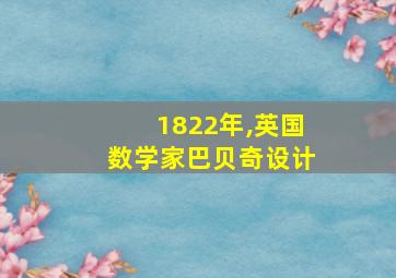 1822年,英国数学家巴贝奇设计