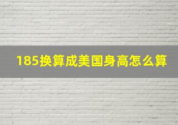 185换算成美国身高怎么算