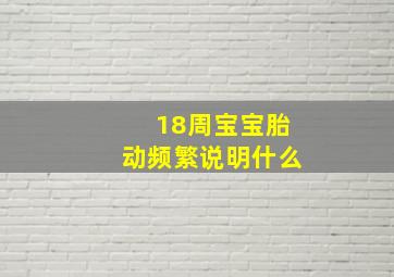 18周宝宝胎动频繁说明什么