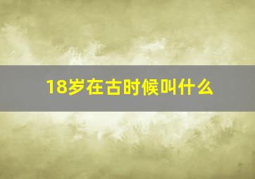 18岁在古时候叫什么