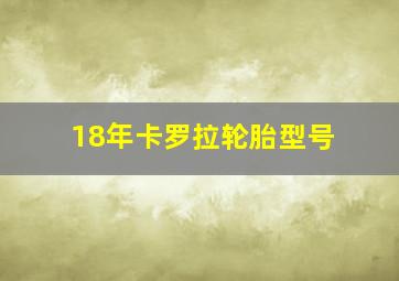 18年卡罗拉轮胎型号