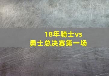 18年骑士vs勇士总决赛第一场