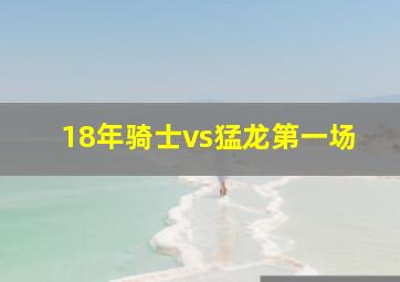 18年骑士vs猛龙第一场