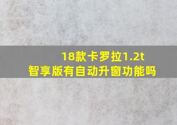 18款卡罗拉1.2t智享版有自动升窗功能吗