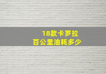 18款卡罗拉百公里油耗多少