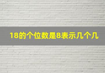 18的个位数是8表示几个几