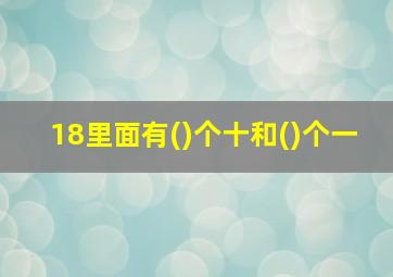 18里面有()个十和()个一