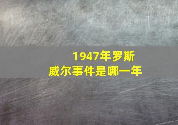 1947年罗斯威尔事件是哪一年