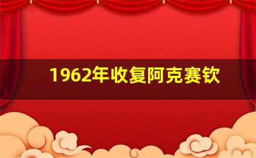 1962年收复阿克赛钦