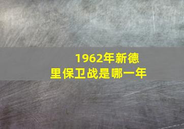 1962年新德里保卫战是哪一年