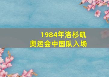 1984年洛杉矶奥运会中国队入场