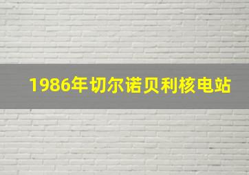 1986年切尔诺贝利核电站