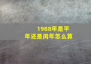 1988年是平年还是闰年怎么算