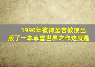 1990年彼得圣吉教授出版了一本享誉世界之作这就是