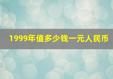 1999年值多少钱一元人民币