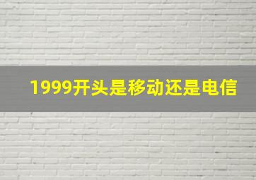 1999开头是移动还是电信