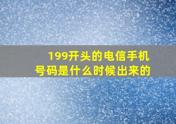 199开头的电信手机号码是什么时候出来的