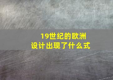 19世纪的欧洲设计出现了什么式