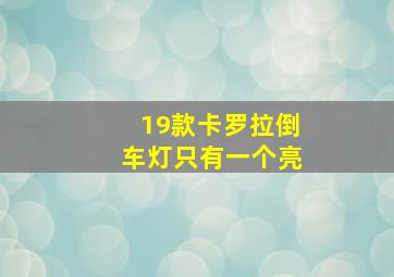 19款卡罗拉倒车灯只有一个亮