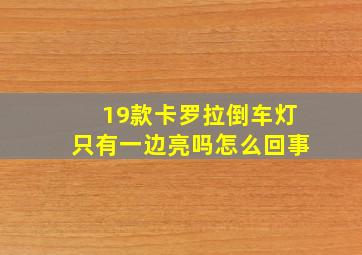 19款卡罗拉倒车灯只有一边亮吗怎么回事