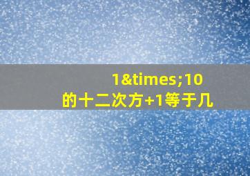 1×10的十二次方+1等于几