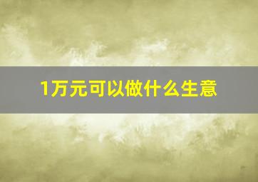 1万元可以做什么生意