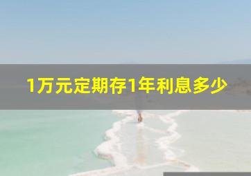 1万元定期存1年利息多少