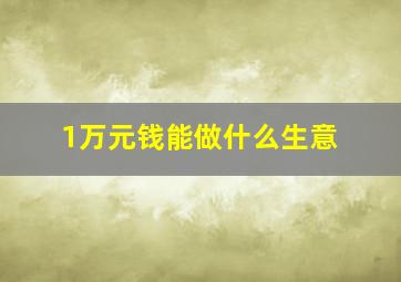 1万元钱能做什么生意