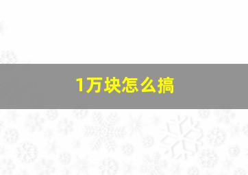 1万块怎么搞