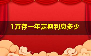 1万存一年定期利息多少