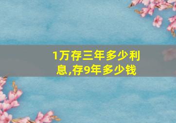 1万存三年多少利息,存9年多少钱