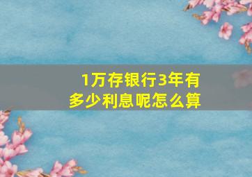 1万存银行3年有多少利息呢怎么算