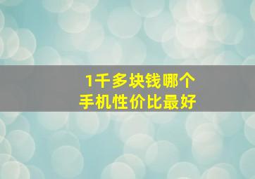 1千多块钱哪个手机性价比最好