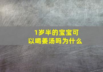 1岁半的宝宝可以喝姜汤吗为什么