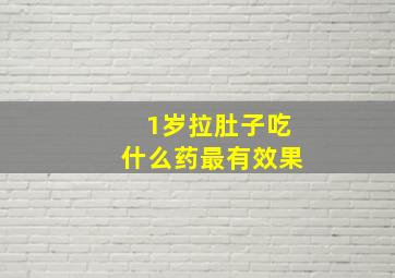 1岁拉肚子吃什么药最有效果