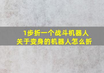 1步折一个战斗机器人关于变身的机器人怎么折